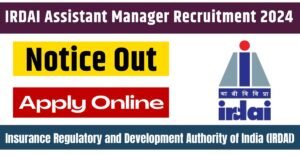 IRDAI Assistant Manager Recruitment 2024