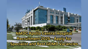 NMDC Apollo Central Hospital Recruitment 2025 – Apply for Specialist and Best GDMO Vacancies